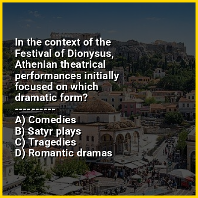 In the context of the Festival of Dionysus, Athenian theatrical performances initially focused on which dramatic form?