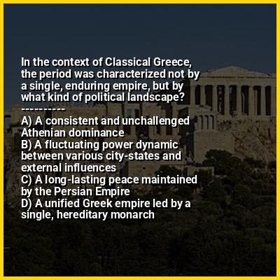 In the context of Classical Greece, the period was characterized not by a single, enduring empire, but by what kind of political landscape?