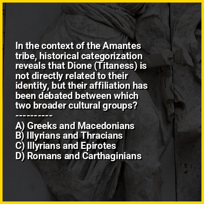In the context of the Amantes tribe, historical categorization reveals that Dione (Titaness) is not directly related to their identity, but their affiliation has been debated between which two broader cultural groups?