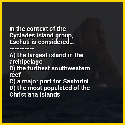In the context of the Cyclades island group, Eschati is considered…