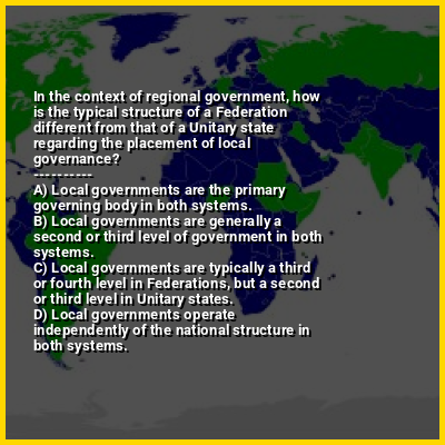 In the context of regional government, how is the typical structure of a Federation different from that of a Unitary state regarding the placement of local governance?