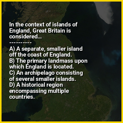 In the context of islands of England, Great Britain is considered…