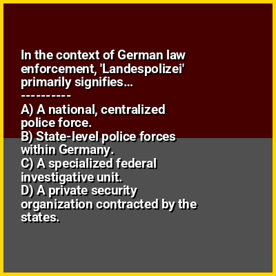 In the context of German law enforcement, 'Landespolizei' primarily signifies…