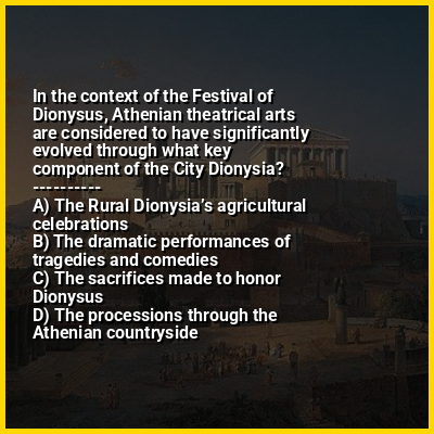 In the context of the Festival of Dionysus, Athenian theatrical arts are considered to have significantly evolved through what key component of the City Dionysia?