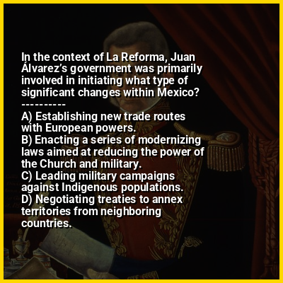 In the context of La Reforma, Juan Álvarez’s government was primarily involved in initiating what type of significant changes within Mexico?