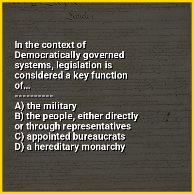 In the context of Democratically governed systems, legislation is considered a key function of…