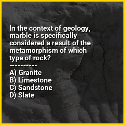 In the context of geology, marble is specifically considered a result of the metamorphism of which type of rock?