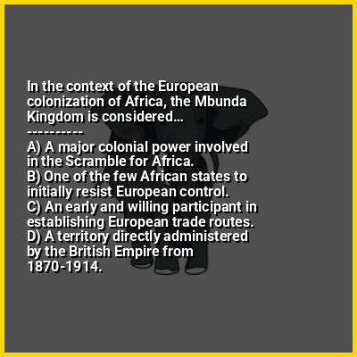 In the context of the European colonization of Africa, the Mbunda Kingdom is considered…