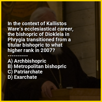 In the context of Kallistos Ware’s ecclesiastical career, the bishopric of Diokleia in Phrygia transitioned from a titular bishopric to what higher rank in 2007?