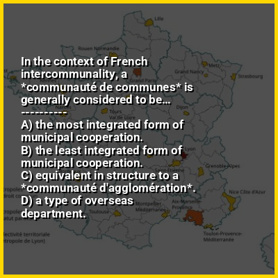In the context of French intercommunality, a *communauté de communes* is generally considered to be…
