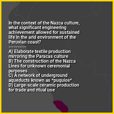 In the context of the Nazca culture, what significant engineering achievement allowed for sustained life in the arid environment of the Peruvian coast?