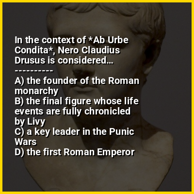 In the context of *Ab Urbe Condita*, Nero Claudius Drusus is considered…