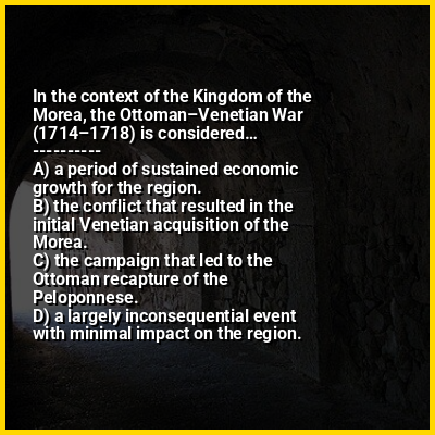 In the context of the Kingdom of the Morea, the Ottoman–Venetian War (1714–1718) is considered…