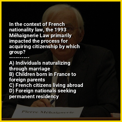 In the context of French nationality law, the 1993 Méhaignerie Law primarily impacted the process for acquiring citizenship by which group?