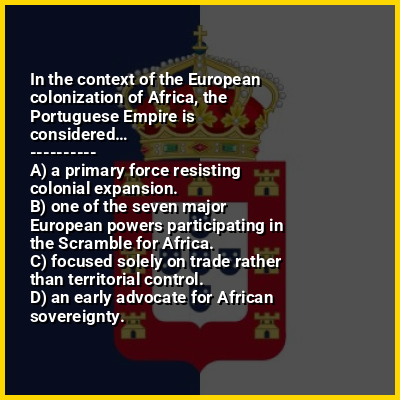 In the context of the European colonization of Africa, the Portuguese Empire is considered…