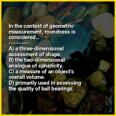 In the context of geometric measurement, roundness is considered…