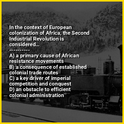 In the context of European colonization of Africa, the Second Industrial Revolution is considered…
