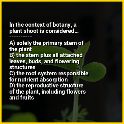 In the context of botany, a plant shoot is considered…