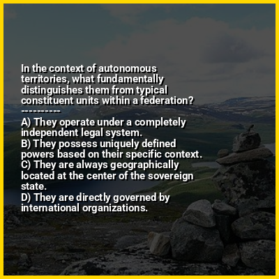 In the context of autonomous territories, what fundamentally distinguishes them from typical constituent units within a federation?