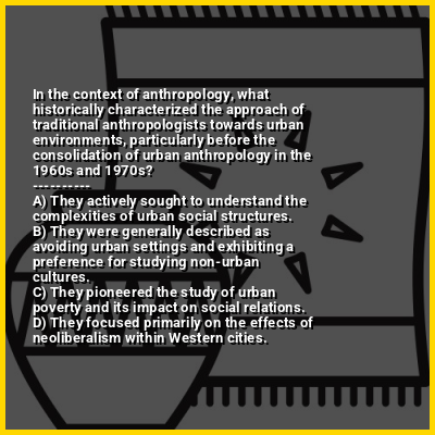 In the context of anthropology, what historically characterized the approach of traditional anthropologists towards urban environments, particularly before the consolidation of urban anthropology in the 1960s and 1970s?