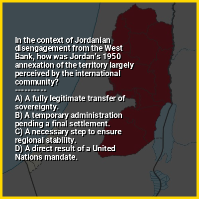 In the context of Jordanian disengagement from the West Bank, how was Jordan’s 1950 annexation of the territory largely perceived by the international community?